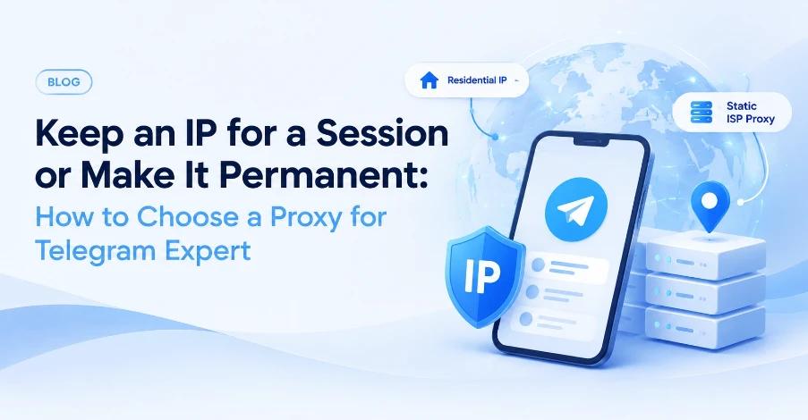 Keep an IP for a Session or Make It Permanent: How to Choose a Proxy for Telegram Expert